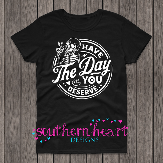 Day You Deserve T Shirt